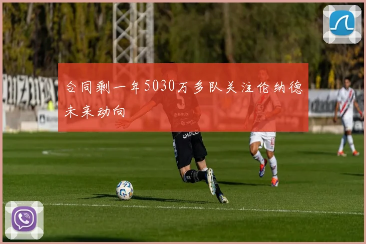 合同剩一年5030万多队关注伦纳德未来动向